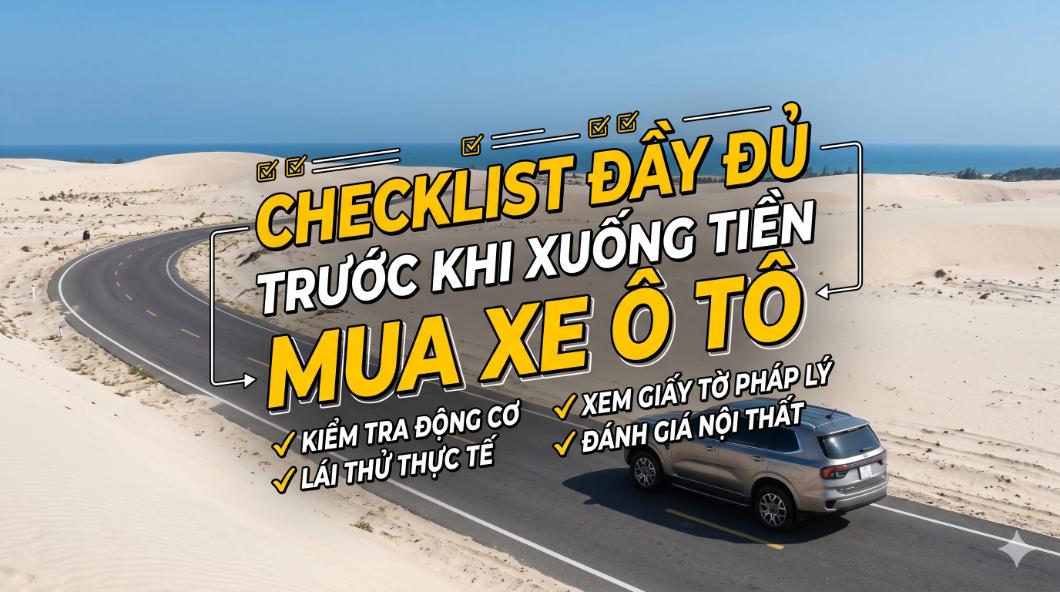 Checklist đầy đủ trước khi xuống tiền mua xe: Câu chuyện “suýt ký hợp đồng vì thiếu một bước nhỏ”