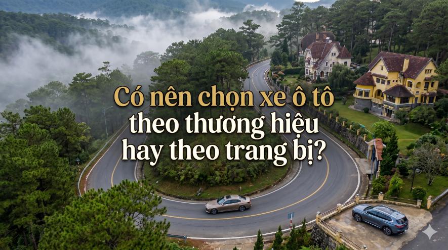 Có nên chọn xe theo thương hiệu hay theo trang bị? Câu chuyện “logo hay trải nghiệm?”