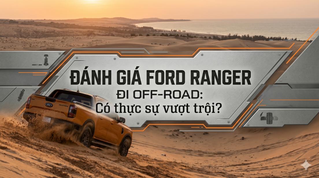 Đánh giá Ford Ranger đi off-road: Có thực sự vượt trội?