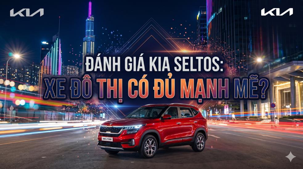 Đánh giá Kia Seltos: Xe đô thị có đủ mạnh mẽ?