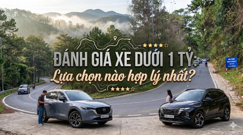 Đánh giá xe dưới 1 tỷ: Lựa chọn nào hợp lý nhất cho gia đình và nhu cầu dài hạn?