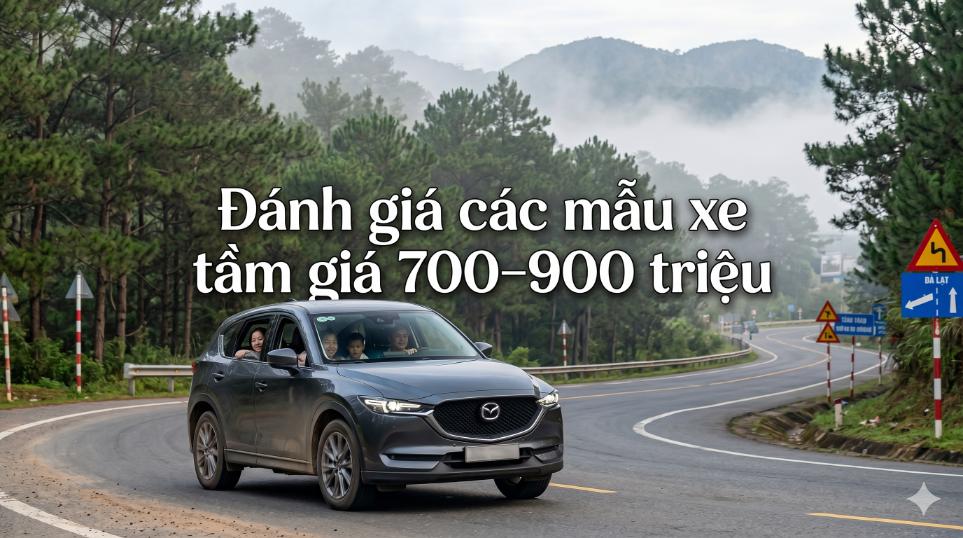 Đánh giá xe tầm giá 700–900 triệu: Lựa chọn nào đáng mua nhất năm